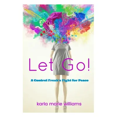 "Let Go!: A Control Freak's Fight for Peace" - "" ("Williams Karla Marie")