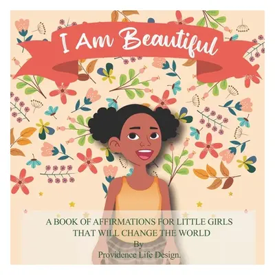 "I Am Beautiful: A book of affirmations for little girls that will change the world" - "" ("Prov