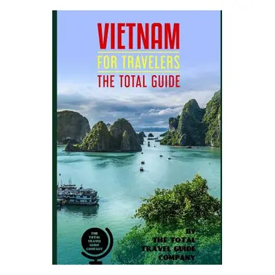 "VIETNAM FOR TRAVELERS. The total guide: The comprehensive traveling guide for all your travelin