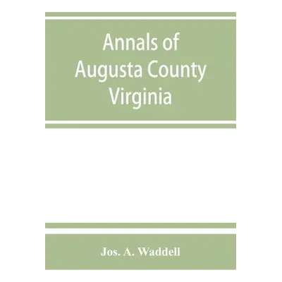 "Annals of Augusta County, Virginia, with reminiscences illustrative of the vicissitudes of its 