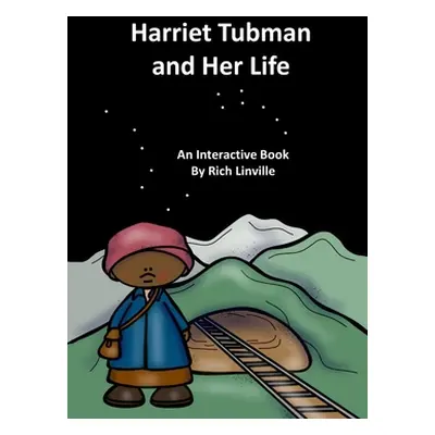 "Harriet Tubman and Her Life An Interactive Book" - "" ("Linville Rich")