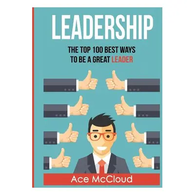 "Leadership: The Top 100 Best Ways To Be A Great Leader" - "" ("McCloud Ace")