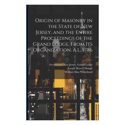 "Origin of Masonry in the State of New Jersey, and the Entire Proceedings of the Grand Lodge, Fr