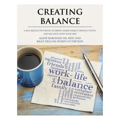 "Creating Balance: A Self Reflective Book to Bring More Energy, Productivity, and Balance into Y