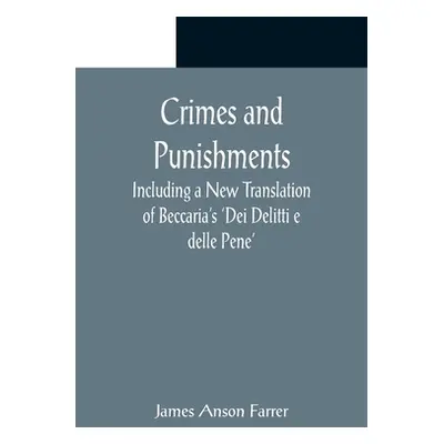 "Crimes and Punishments; Including a New Translation of Beccaria's 'Dei Delitti e delle Pene'" -