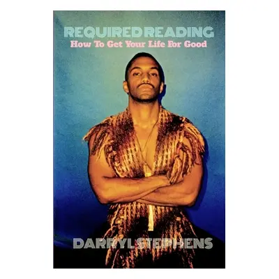 "Required Reading: How to Get Your Life for Good" - "" ("Stephens Darryl")