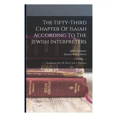 "The Fifty-third Chapter Of Isaiah According To The Jewish Interpreters: Translations, By S. R. 