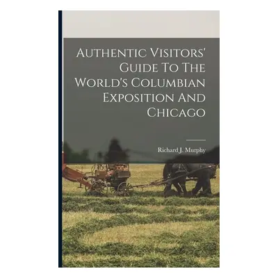 "Authentic Visitors' Guide To The World's Columbian Exposition And Chicago" - "" ("Murphy Richar