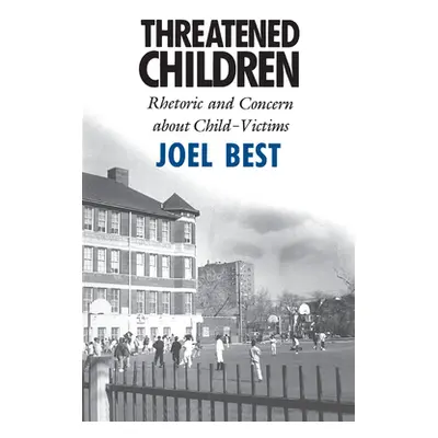 "Threatened Children: Rhetoric and Concern about Child-Victims" - "" ("Best Joel")