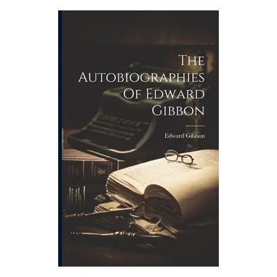 "The Autobiographies Of Edward Gibbon" - "" ("Gibbon Edward")