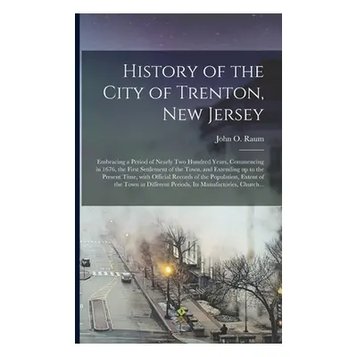 "History of the City of Trenton, New Jersey: Embracing a Period of Nearly Two Hundred Years, Com