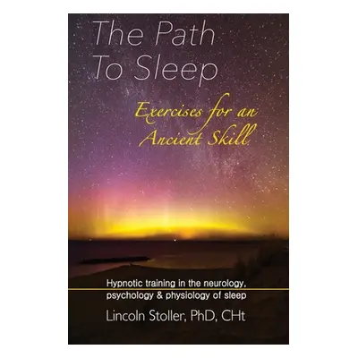 "The Path To Sleep, Exercises for an Ancient Skill: Hypnotic training in the neurology, psycholo