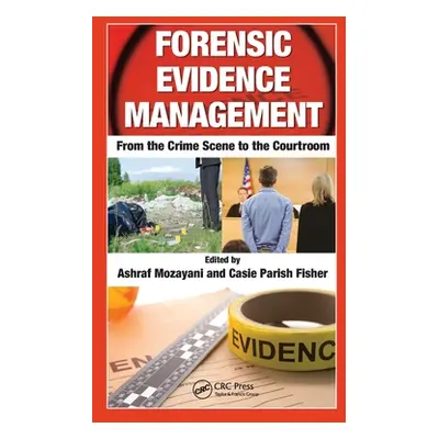 "Forensic Evidence Management: From the Crime Scene to the Courtroom" - "" ("Mozayani Ashraf")