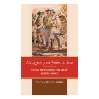 "The Legacy of the Filibuster War: National Identity and Collective Memory in Central America" -