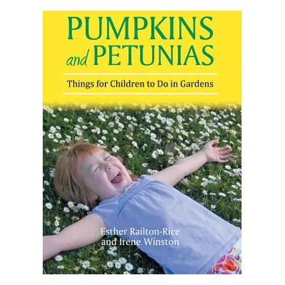 "Pumpkins and Petunias: Things for Children to Do in Gardens" - "" ("Railton-Rice Esther")