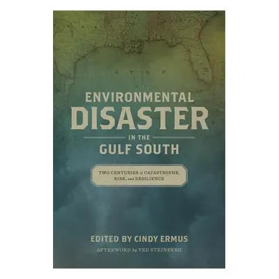 "Environmental Disaster in the Gulf South: Two Centuries of Catastrophe, Risk, and Resilience" -