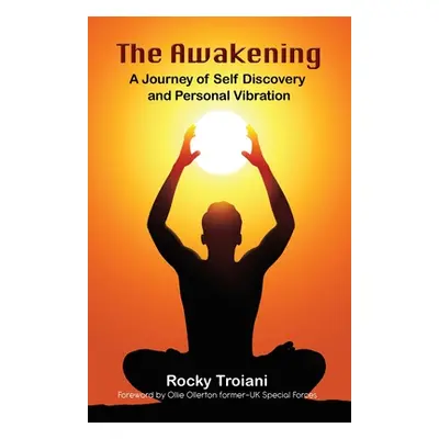 "The Awakening: A Journey of Self-Discovery and Personal Vibration" - "" ("Troiani Rocky")