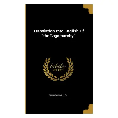 "Translation Into English Of the Logomarchy""" - "" ("Luo Guanzhong")