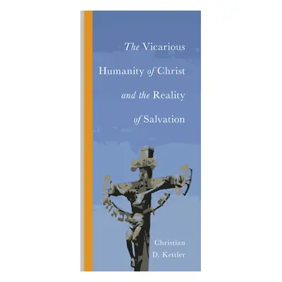 "The Vicarious Humanity of Christ and the Reality of Salvation" - "" ("Kettler Christian D.")