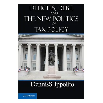 "Deficits, Debt, and the New Politics of Tax Policy" - "" ("Ippolito Dennis S.")