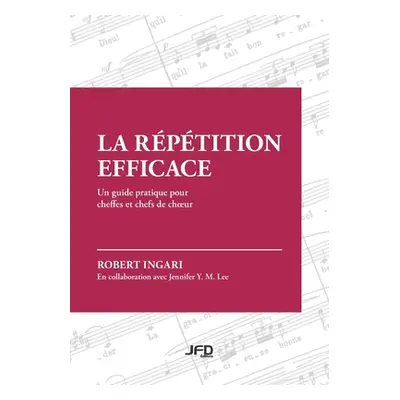 "La rptition efficace: Un guide pratique pour cheffes et chefs de choeur" - "" ("Ingari Robert")