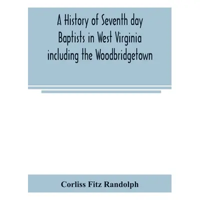 "A history of Seventh day Baptists in West Virginia including the Woodbridgetown and Salemville 