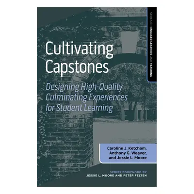 "Cultivating Capstones: Designing High-Quality Culminating Experiences for Student Learning" - "