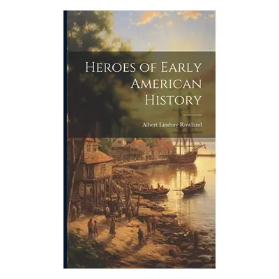 "Heroes of Early American History" - "" ("Rowland Albert Lindsay")