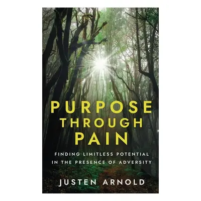 "Purpose Through Pain: Finding Limitless Potential in the Presence of Adversity" - "" ("Arnold J