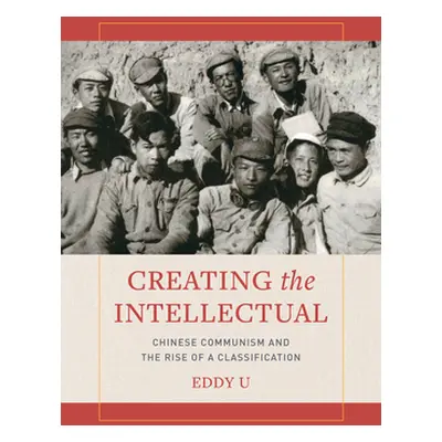 "Creating the Intellectual: Chinese Communism and the Rise of a Classification" - "" ("U Eddy")