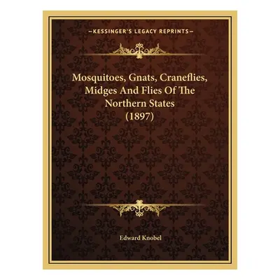 "Mosquitoes, Gnats, Craneflies, Midges And Flies Of The Northern States (1897)" - "" ("Knobel Ed