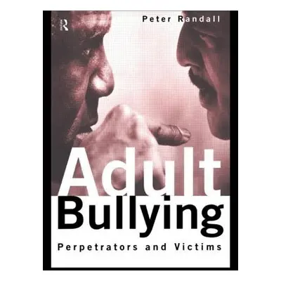 "Adult Bullying: Perpetrators and Victims" - "" ("Randall Peter")