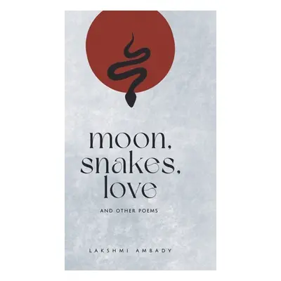 "Moon, Snakes, Love And Other Poems" - "" ("Ambady Lakshmi")