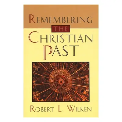 "Remembering the Christian Past" - "" ("Wilken Robert Louis")