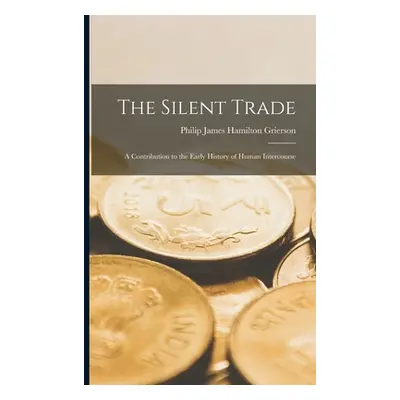 "The Silent Trade: A Contribution to the Early History of Human Intercourse" - "" ("Grierson Phi