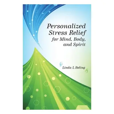 "Personalized Stress Relief for Mind, Body, and Spirit" - "" ("Boling Linda L.")