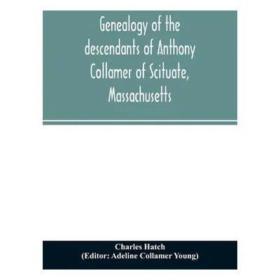 "Genealogy of the descendants of Anthony Collamer of Scituate, Massachusetts" - "" ("Hatch Charl