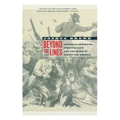 "Beyond the Lines: Pictorial Reporting, Everyday Life, and the Crisis of Gilded Age America" - "