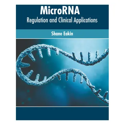 "Microrna: Regulation and Clinical Applications" - "" ("Eakin Shane")