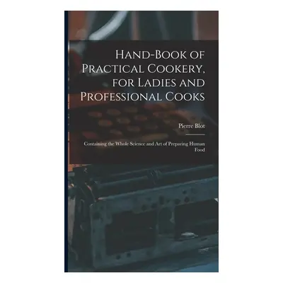 "Hand-Book of Practical Cookery, for Ladies and Professional Cooks: Containing the Whole Science