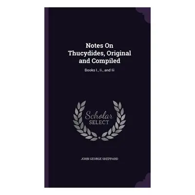 "Notes On Thucydides, Original and Compiled: Books I., Ii., and Iii" - "" ("Sheppard John George