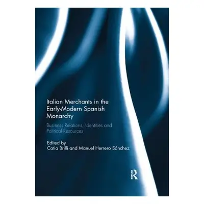 "Italian Merchants in the Early-Modern Spanish Monarchy: Business Relations, Identities and Poli