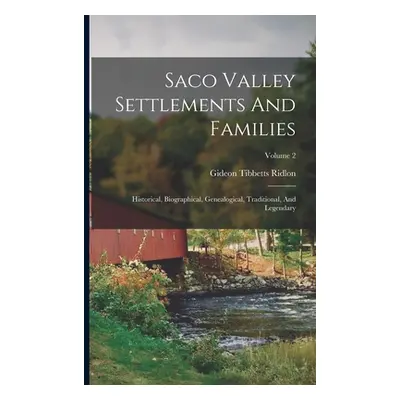 "Saco Valley Settlements And Families: Historical, Biographical, Genealogical, Traditional, And 