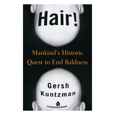 "Hair!: Mankind's Historic Quest to End Baldness" - "" ("Kuntzman Gersh")