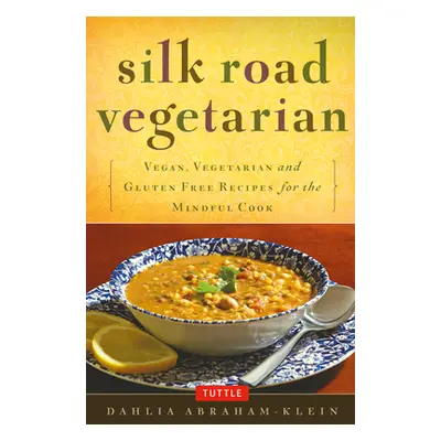 "Silk Road Vegetarian: Vegan, Vegetarian and Gluten Free Recipes for the Mindful Cook [Vegetaria