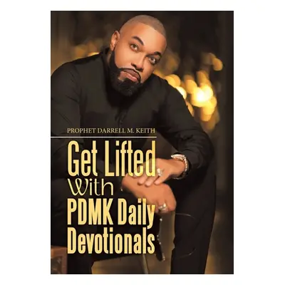 "Get Lifted with Pdmk Daily Devotionals" - "" ("Keith Prophet Darrell M.")