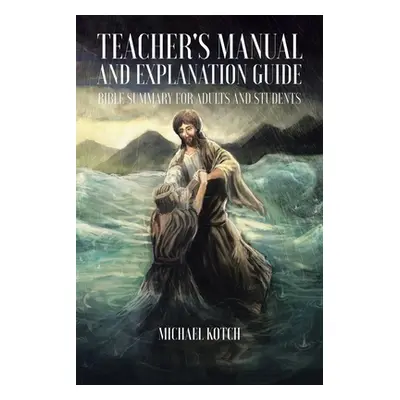 "Teacher's Manual and Explanation Guide: Bible Summary for Adults and Students" - "" ("Kotch Mic