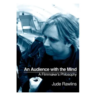 "An Audience with the Mind: A Filmmaker's Philosophy" - "" ("Rawlins Jude")