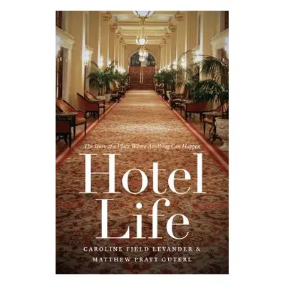 "Hotel Life: The Story of a Place Where Anything Can Happen" - "" ("Levander Caroline Field")