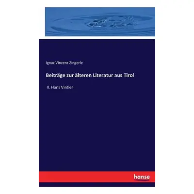 "Beitrge zur lteren Literatur aus Tirol: II. Hans Vintler" - "" ("Zingerle Ignaz Vinzenz")